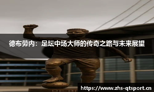 德布劳内：足坛中场大师的传奇之路与未来展望